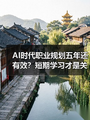 AI时代职业规划五年还有效?短期学习才是关键 AI时代职业规划五年还有效?短期学习才是关键