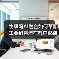 物联网AI融合如何革新工业销售潜在客户跟踪 物联网AI融合如何革新工业销售潜在客户跟踪