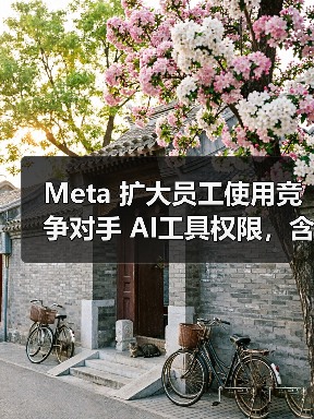 Meta 扩大员工使用竞争对手 AI工具权限，含 ChatGPT-5、 Gemini 3 Pro 等