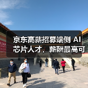 京东高薪招募端侧 AI 芯片人才,薪酬最高可达 100K 京东高薪招募端侧 AI 芯片人才,薪酬最高可达 100K