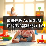 智谱开源 AutoGLM:每台手机都能成为「AI手机」 智谱开源 AutoGLM:每台手机都能成为「AI手机」