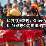 印度拟推新规:OpenAI、谷歌等公司用版权内容训练 AI 必须交钱 印度拟推新规:OpenAI、谷歌等公司用版权内容训练 AI 必须交钱