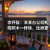 李开复:未来办公司和搭积木一样快,比谁更会用 Agent 李开复:未来办公司和搭积木一样快,比谁更会用 Agent