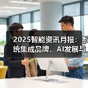 2025智能资讯月报:系统集成品牌、AI发展与物联网热门榜单 2025智能资讯月报:系统集成品牌、AI发展与物联网热门榜单