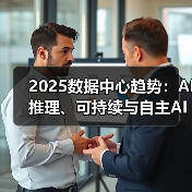 2025数据中心趋势:AI推理、可持续与自主AI如何重塑未来? 2025数据中心趋势:AI推理、可持续与自主AI如何重塑未来?