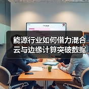 能源行业如何借力混合云与边缘计算突破数据瓶颈? 能源行业如何借力混合云与边缘计算突破数据瓶颈?