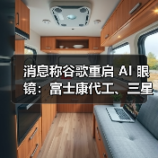 消息称谷歌重启 AI 眼镜:富士康代工、三星设计,最快明年四季度发布 消息称谷歌重启 AI 眼镜:富士康代工、三星设计,最快明年四季度发布