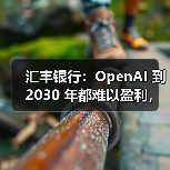 汇丰银行:OpenAI 到 2030 年都难以盈利,同时还要再砸至少 2070 亿美元 汇丰银行:OpenAI 到 2030 年都难以盈利,同时还要再砸至少 2070 亿美元