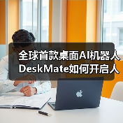 全球首款桌面AI机器人DeskMate如何开启人机共生新范式？