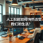 人工智能如何悄然改变我们的生活？