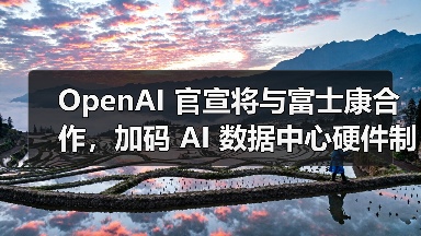 OpenAI 官宣将与富士康合作,加码 AI 数据中心硬件制造 OpenAI 官宣将与富士康合作,加码 AI 数据中心硬件制造