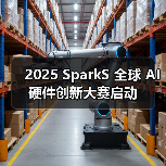 2025 SparkS 全球 AI 硬件创新大赛启动 2025 SparkS 全球 AI 硬件创新大赛启动