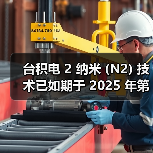 台积电 2 纳米 (N2) 技术已如期于 2025 年第四季开始量产 台积电 2 纳米 (N2) 技术已如期于 2025 年第四季开始量产