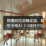 跨国同传流畅实现,联想天禧AI 3.5依托YOGA Pro 16 Aura AI元启版展示系统级实力 跨国同传流畅实现,联想天禧AI 3.5依托YOGA Pro 16 Aura AI元启版展示系统级实力