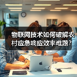 物联网技术如何破解农村应急响应效率难题？