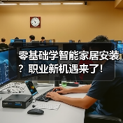 零基础学智能家居安装?职业新机遇来了! 零基础学智能家居安装?职业新机遇来了!