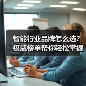 智能行业品牌怎么选？权威榜单帮你轻松掌握！