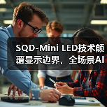 SQD-Mini LED技术颠覆显示边界,全场景AI引领未来体验 SQD-Mini LED技术颠覆显示边界,全场景AI引领未来体验