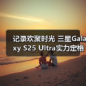 记录欢聚时光 三星Galaxy S25 Ultra实力定格节日光影 记录欢聚时光 三星Galaxy S25 Ultra实力定格节日光影