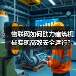 物联网如何助力建筑机械实现高效安全运行? 物联网如何助力建筑机械实现高效安全运行?