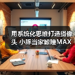 用系统化思维打造摄像头 小豚当家鲸瞳MAX藏不住了 用系统化思维打造摄像头 小豚当家鲸瞳MAX藏不住了