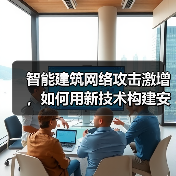 智能建筑网络攻击激增，如何用新技术构建安全防线？