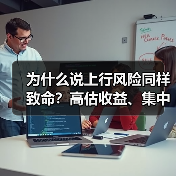 为什么说上行风险同样致命？高估收益、集中押注与踏空焦虑三大陷阱拆解