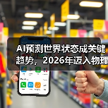 AI预测世界状态成关键趋势,2026年迈入物理世界 AI预测世界状态成关键趋势,2026年迈入物理世界