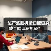 超声波脑机接口能否突破全脑读写瓶颈? 超声波脑机接口能否突破全脑读写瓶颈?