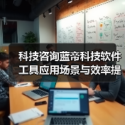 科技咨询蓝帝科技软件工具应用场景与效率提升5方法 科技咨询蓝帝科技软件工具应用场景与效率提升5方法