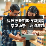 科技行业知识选型指南:常见场景、要点与注意事项 科技行业知识选型指南:常见场景、要点与注意事项