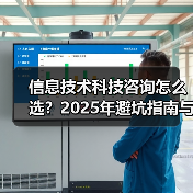 信息技术科技咨询怎么选？2025年避坑指南与实用方法